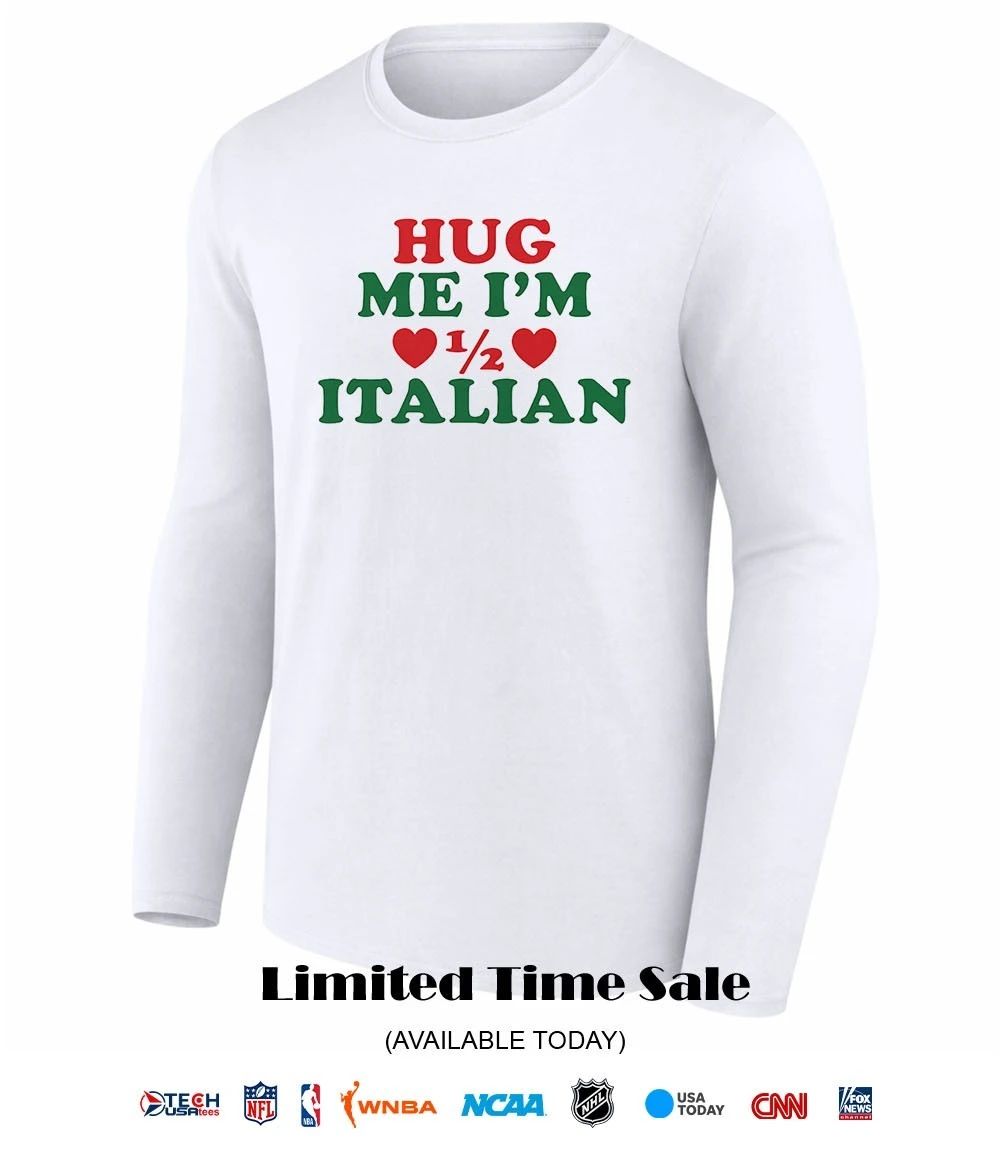 Hug me I’m half Italian shirt