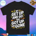 My Get Up And Go Has Got Up And Gone T-shirts