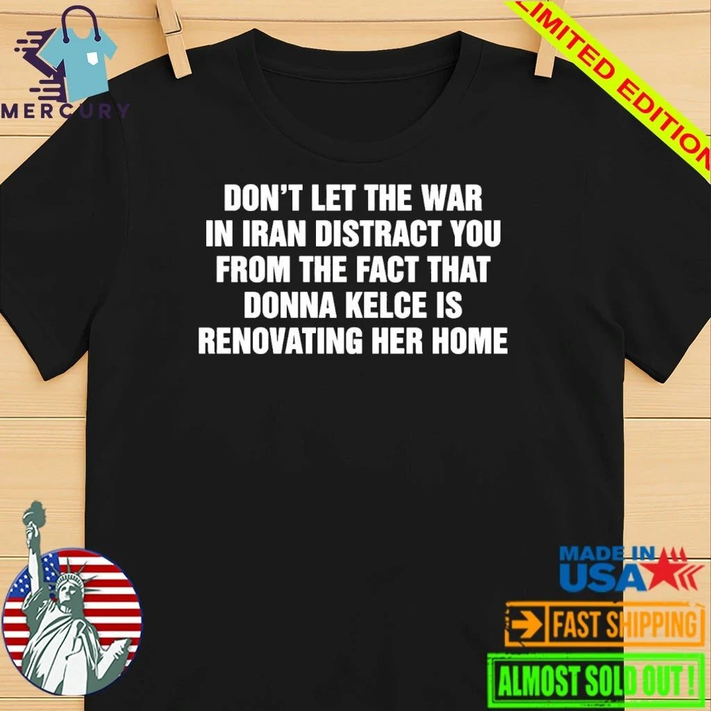 Don’t Let The War In Iran Distract From The Fact That Donna Kelce Is Renovating Her Home Shirt