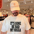 If you see this shirt just know it’s gone be bad my nigga shirt