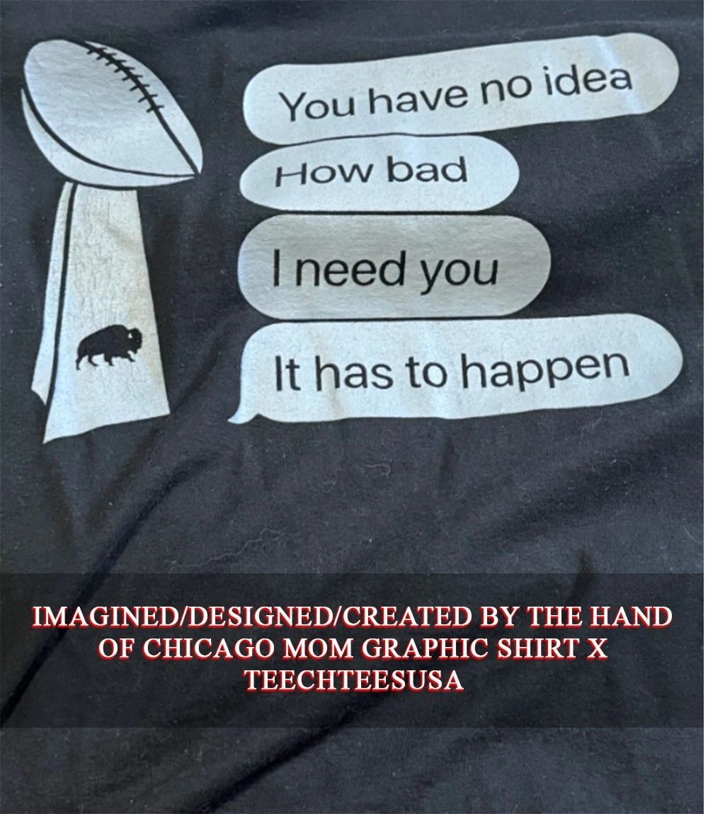 Buffalo Sabres you have no idea how bad I need you it has to happen shirt