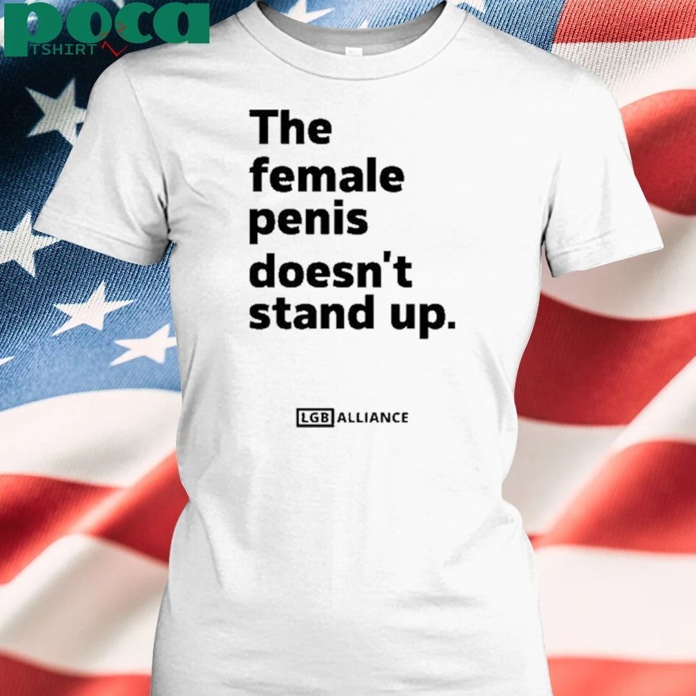 The Female Penis Doesn’t Stand Up Shirt