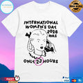 International Women’s Day 2026 Was Only 23 Hours T-shirts