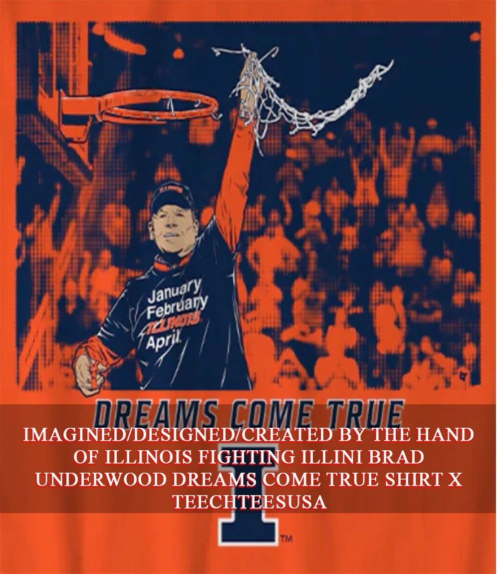 Illinois Fighting Illini Brad Underwood Dreams Come True shirt