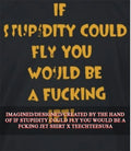 If stupidity could fly you would be a fcking jet shirt