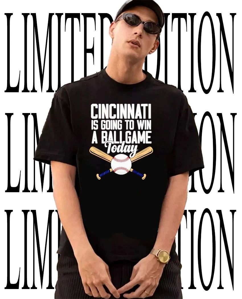 Cincinnati is going to win a ballgame today shirt