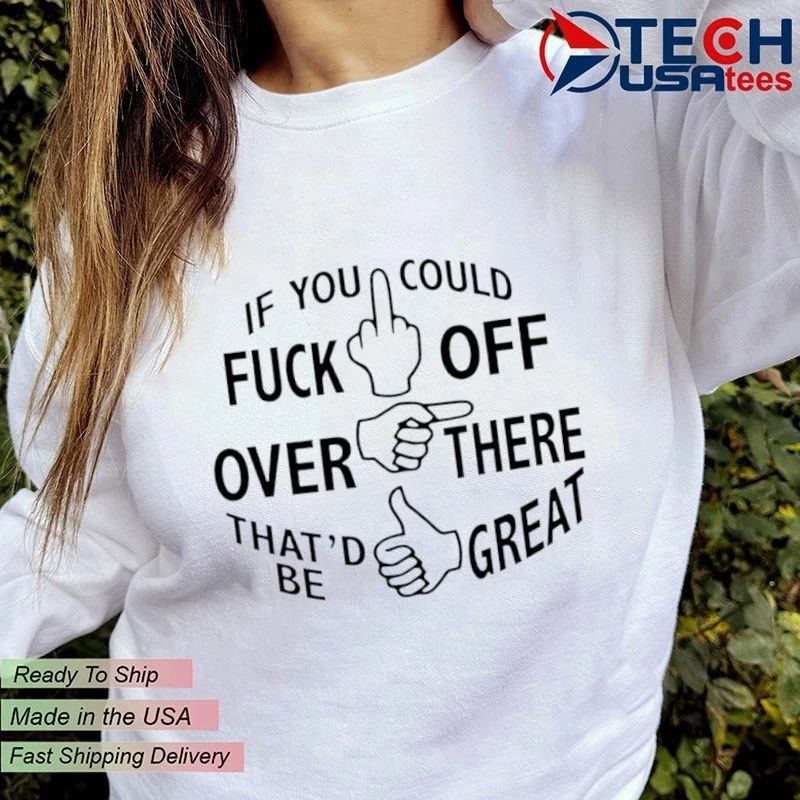 If you could fck off over there that’d be great shirt