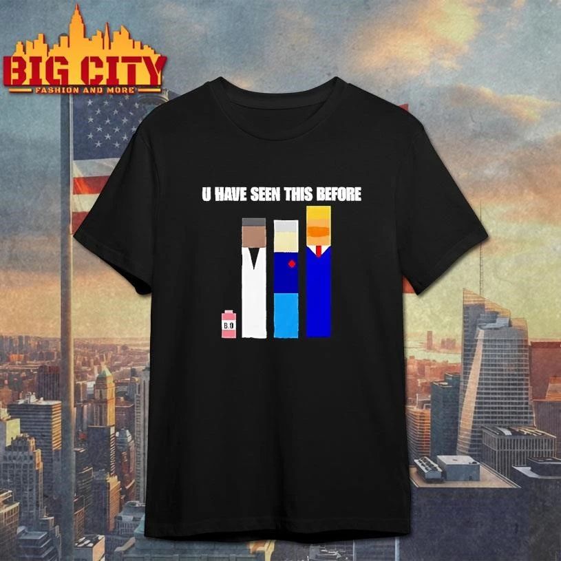 Donald Trump U Have Seen This Before Political Meme Shirt