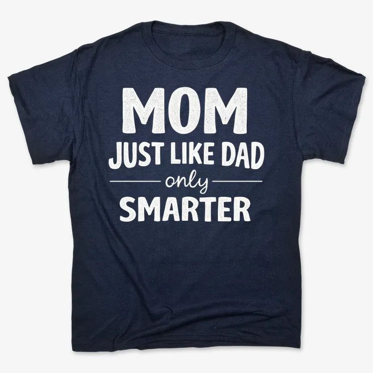 Mom Just Like Dad Only Smarter