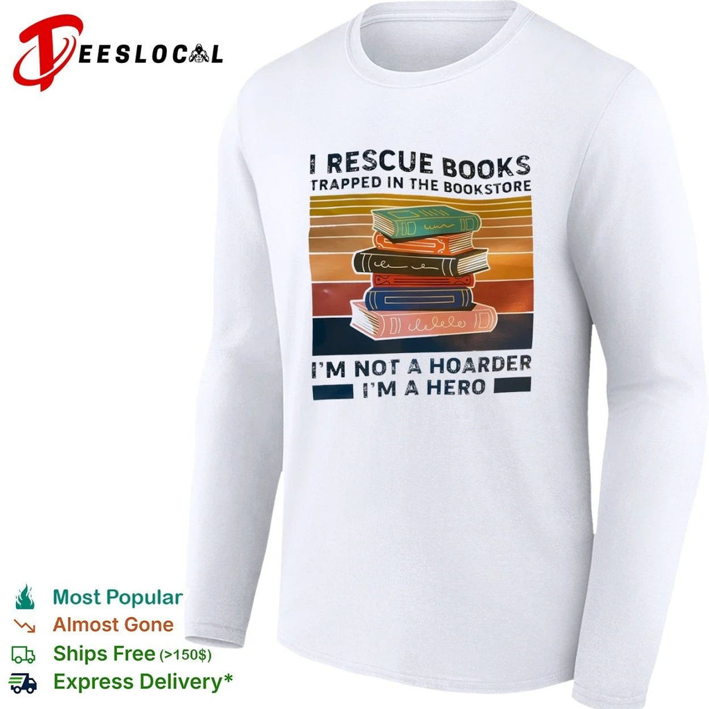 I Rescue Books Trapped in the Bookstore I Am Not a Hoarder I Am a Hero T-shirt