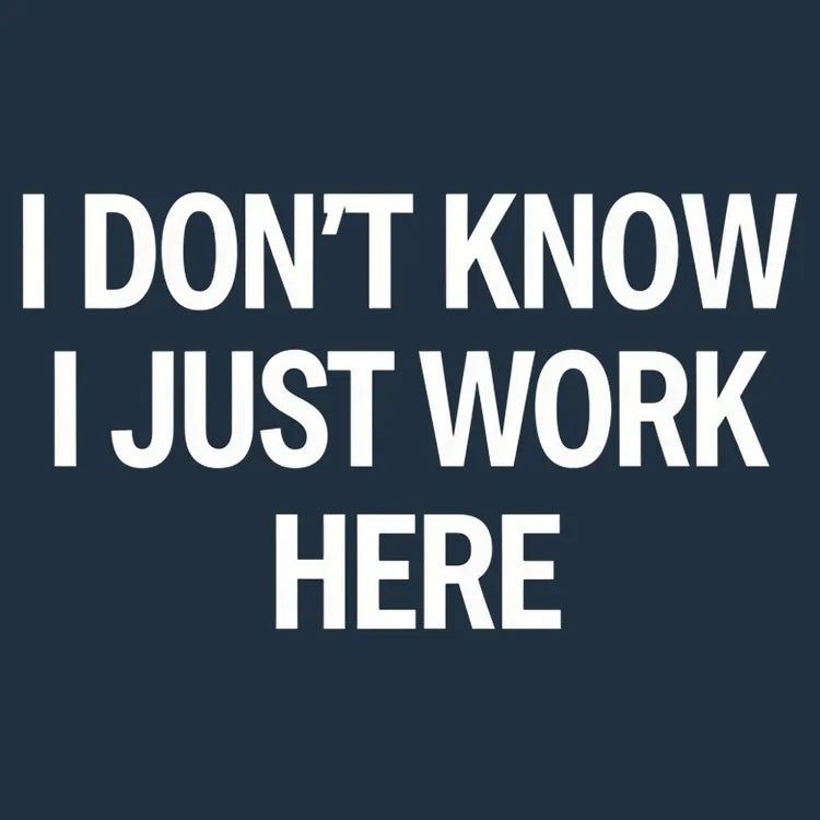 I Don't Know, I Just Work Here