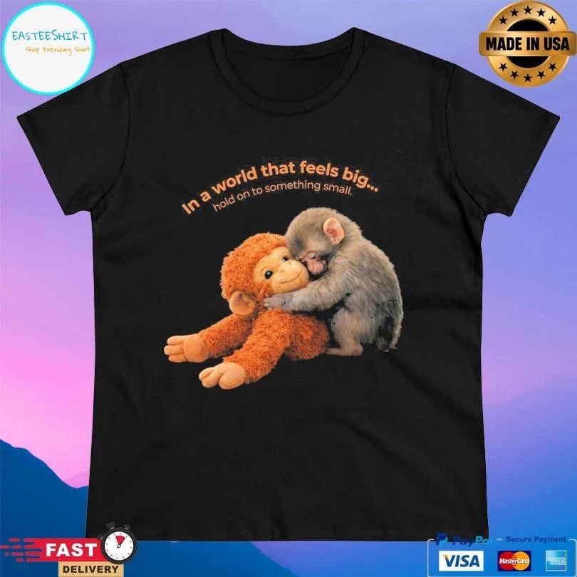 Punch Baby Monkey In A World That Feels Big Ho To Something Small T-shirts