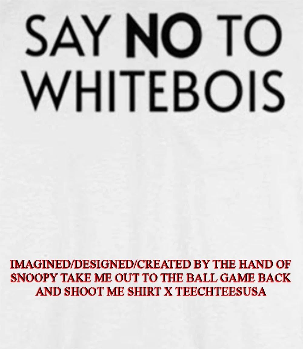 Say no to whitebois shirt