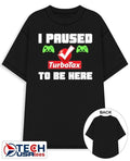 I paused TurboTax to be here shirt