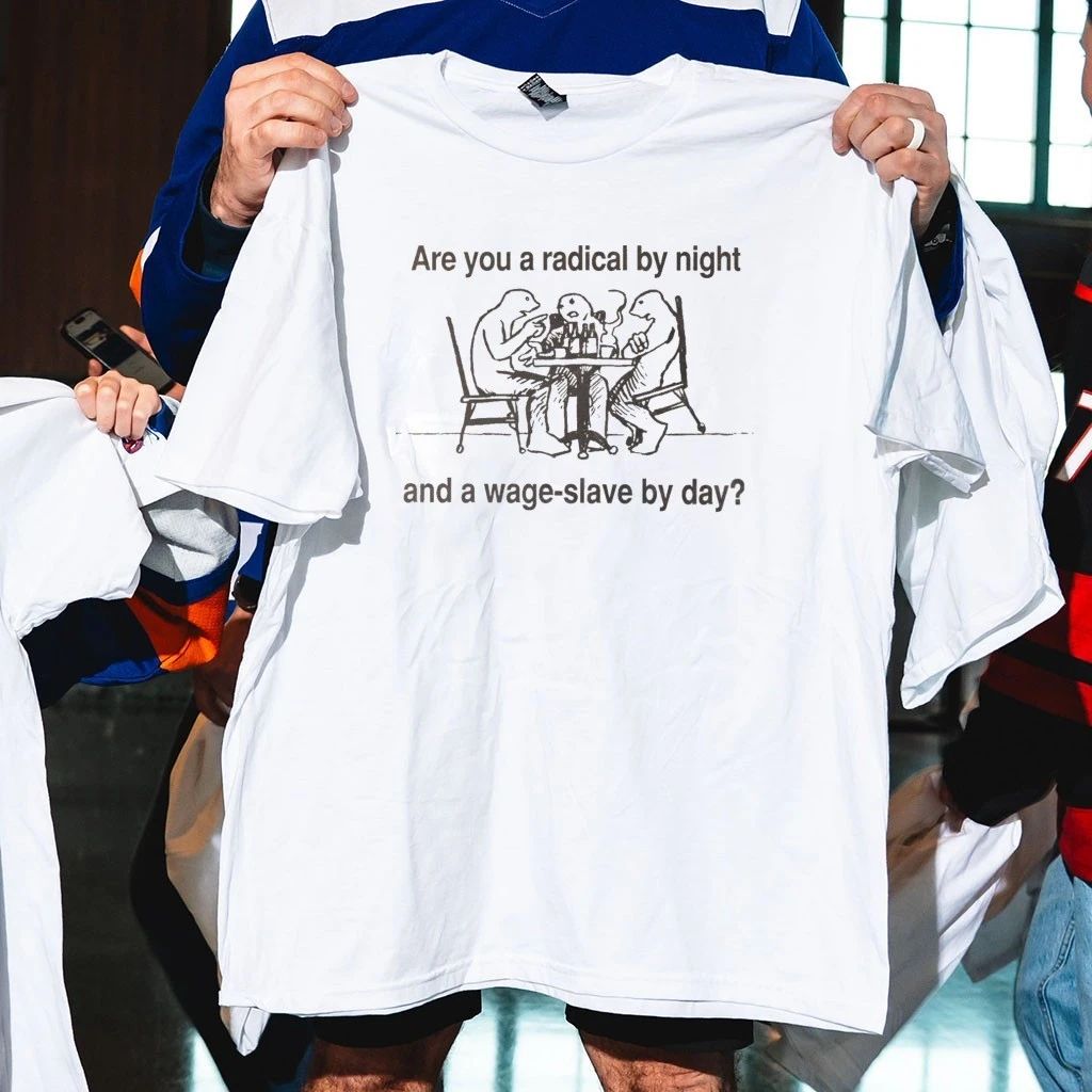 Are You A Radical By Night And A Wage Slave By Day Shirt