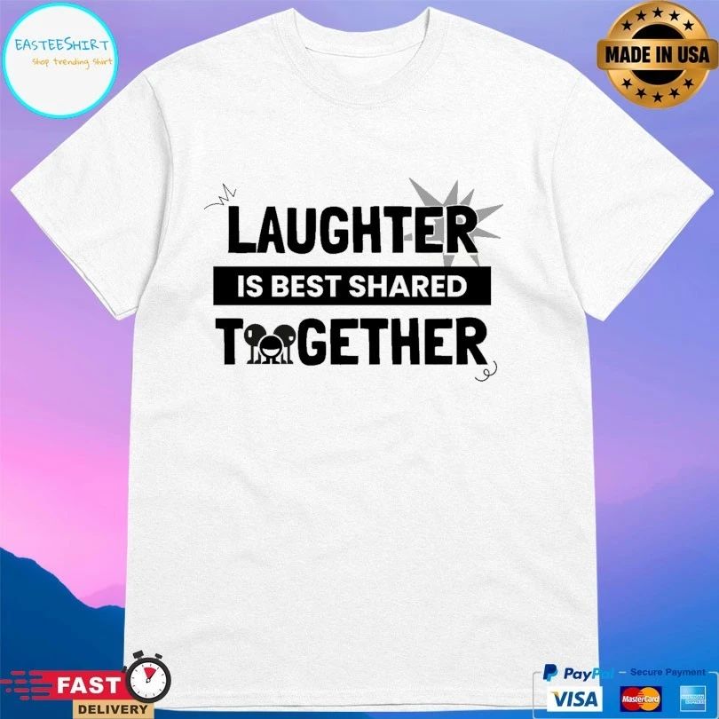 Laughter Is Best Shared Together T-shirt