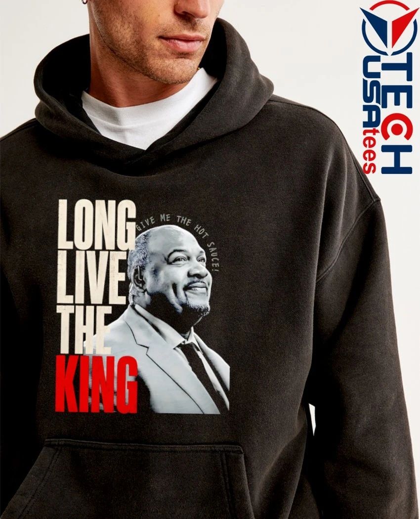 Long live the King give me the hot sauce Stacey King shirt