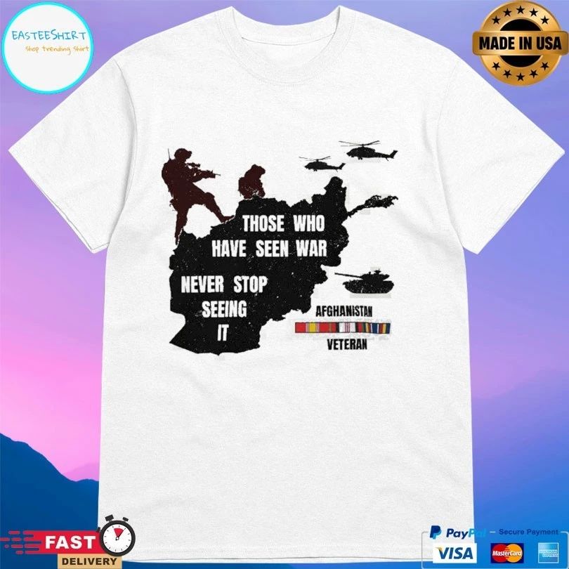 Those Who Have Seen War Never Stop Seeing It Afghanistan Veteran T-shirt