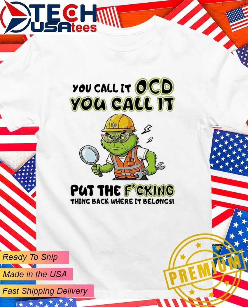 Grinch you call it ocd you call it put the fcking thing back where it belongs shirt