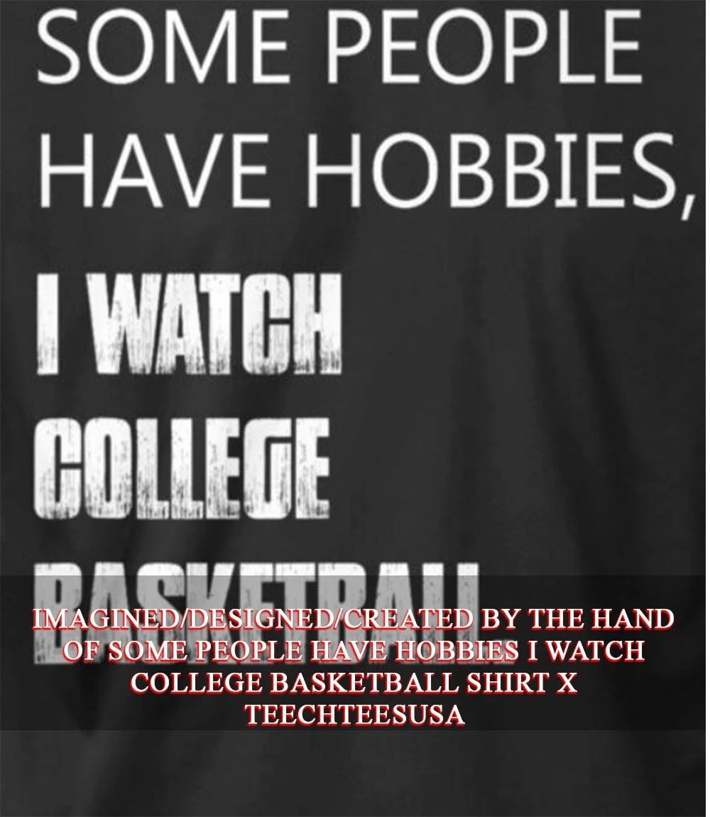 Some people have hobbies I watch college basketball shirt