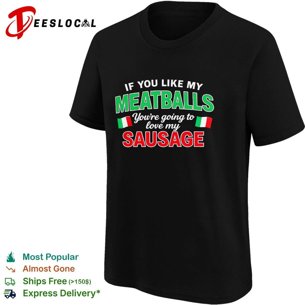 If You Like My Meatballs You Are Going to Love My Sausage T-shirt