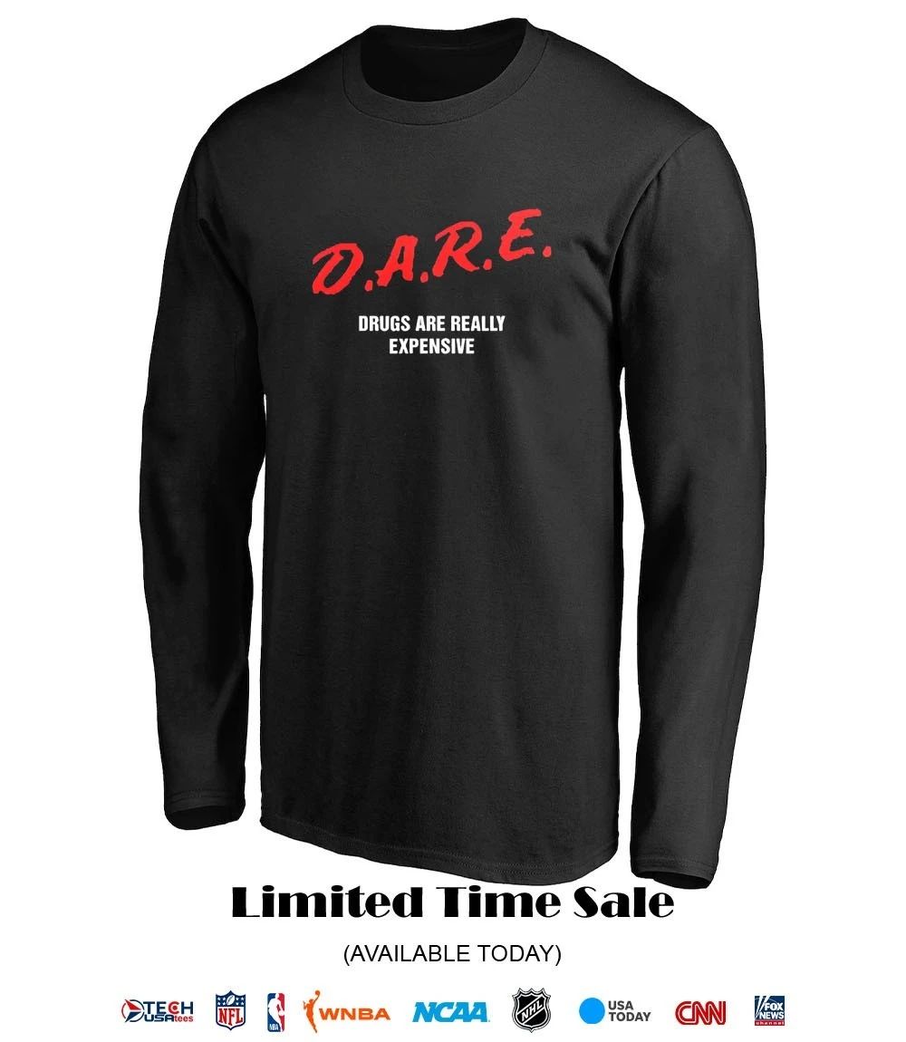 D.A.R.E. drugs are really expensive shirt