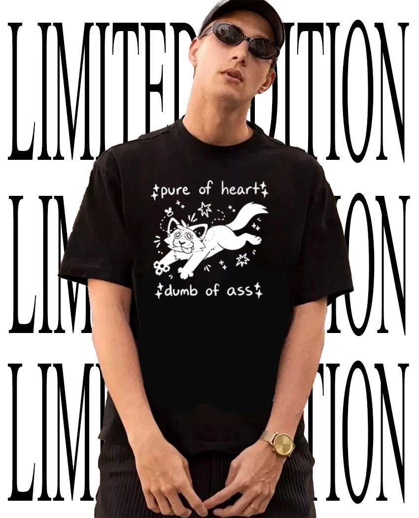 Pure of heart dumb of ass shirt