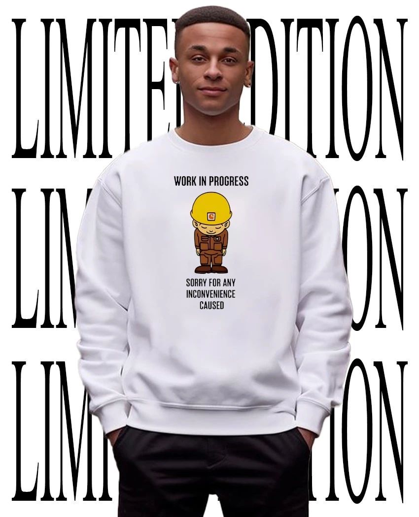 Work in progress sorry for any inconvenience caused shirt