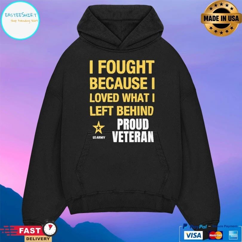 I Fought Because I Love What I Left Behind Proud Veteran T-shirt