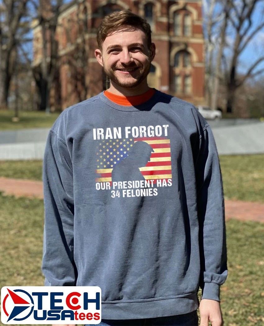 Iran forgot our president has 34 felonies Trump USA flag shirt