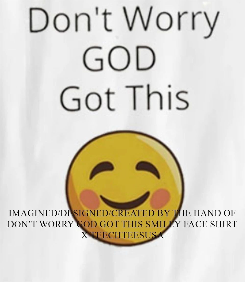 Don’t worry god got this smiley face shirt