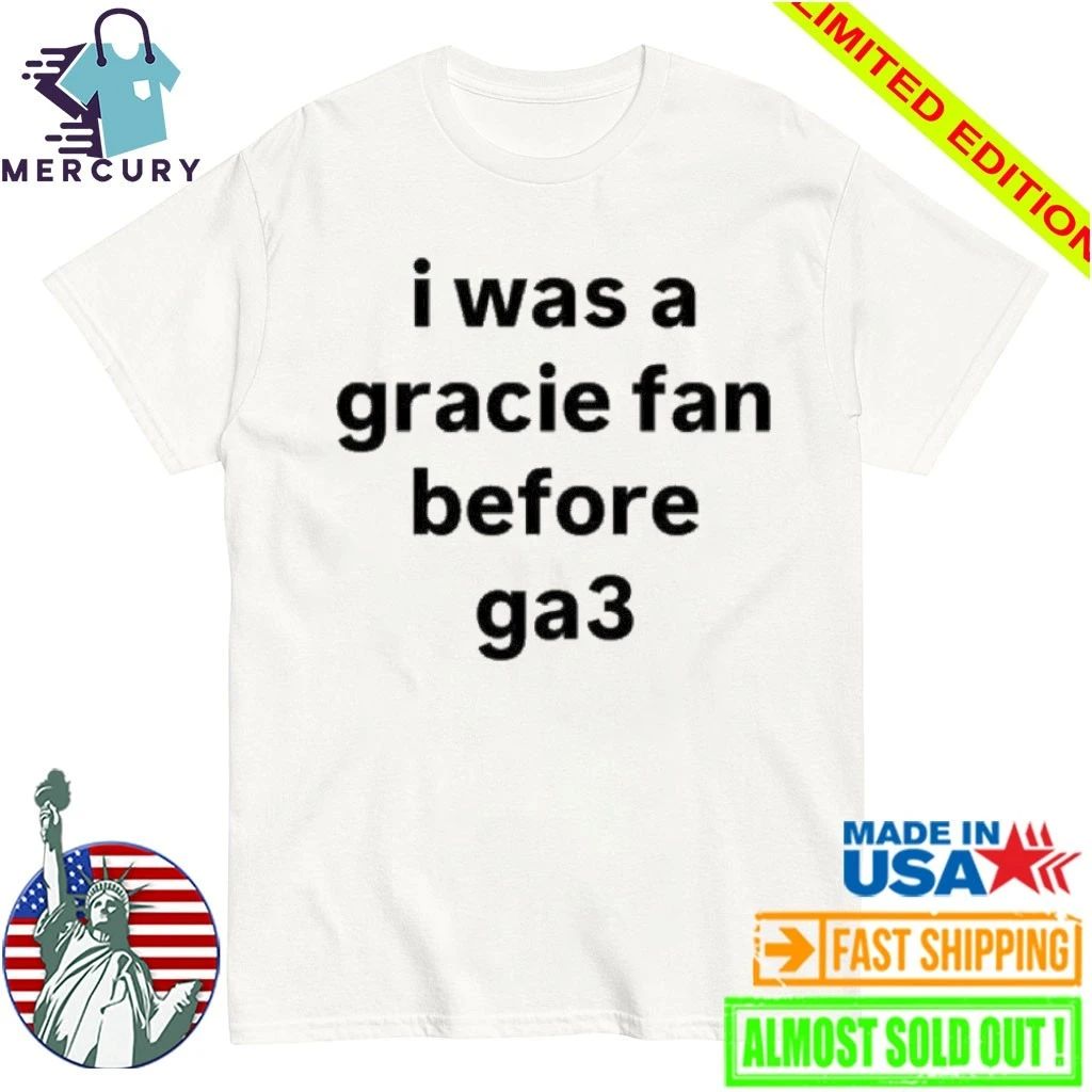 I Was A Gracie Fan Before Ga3 Shirt