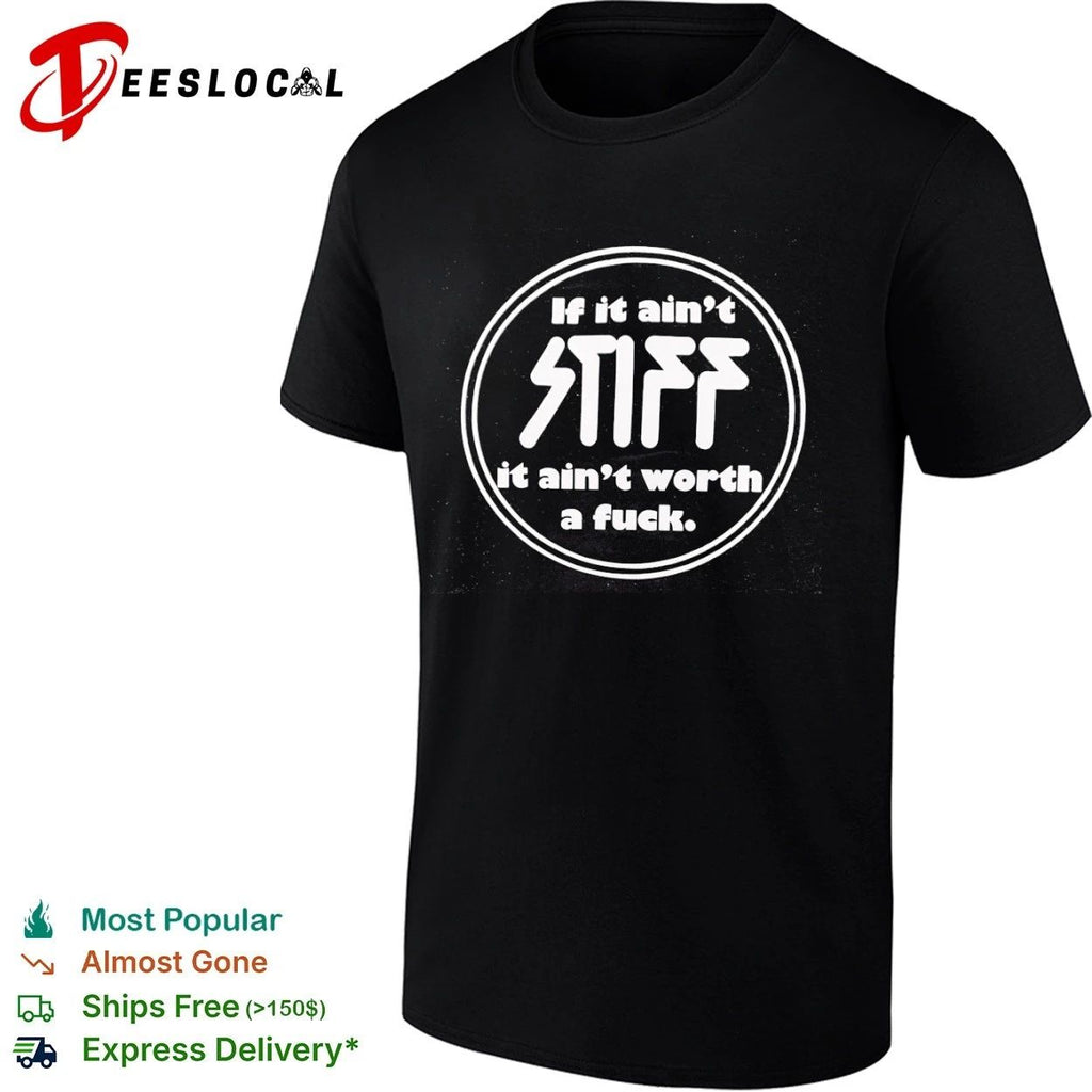 If It Ain’t Stiff It Ain’t Worth a Fuck T-shirt