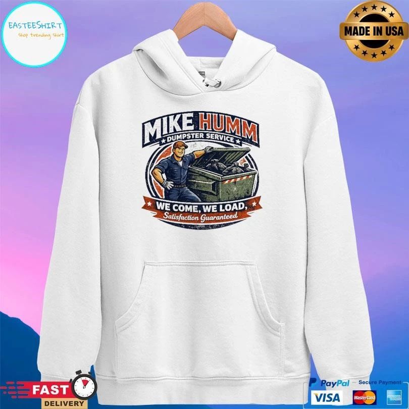 Mike Humm Dumpster Service We Come We Load Satisfaction Guaranteed T-shirts