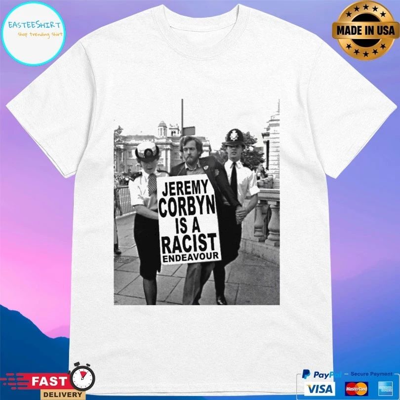 Jeremy Corbyn Is A Racist Endeavour T-shirt