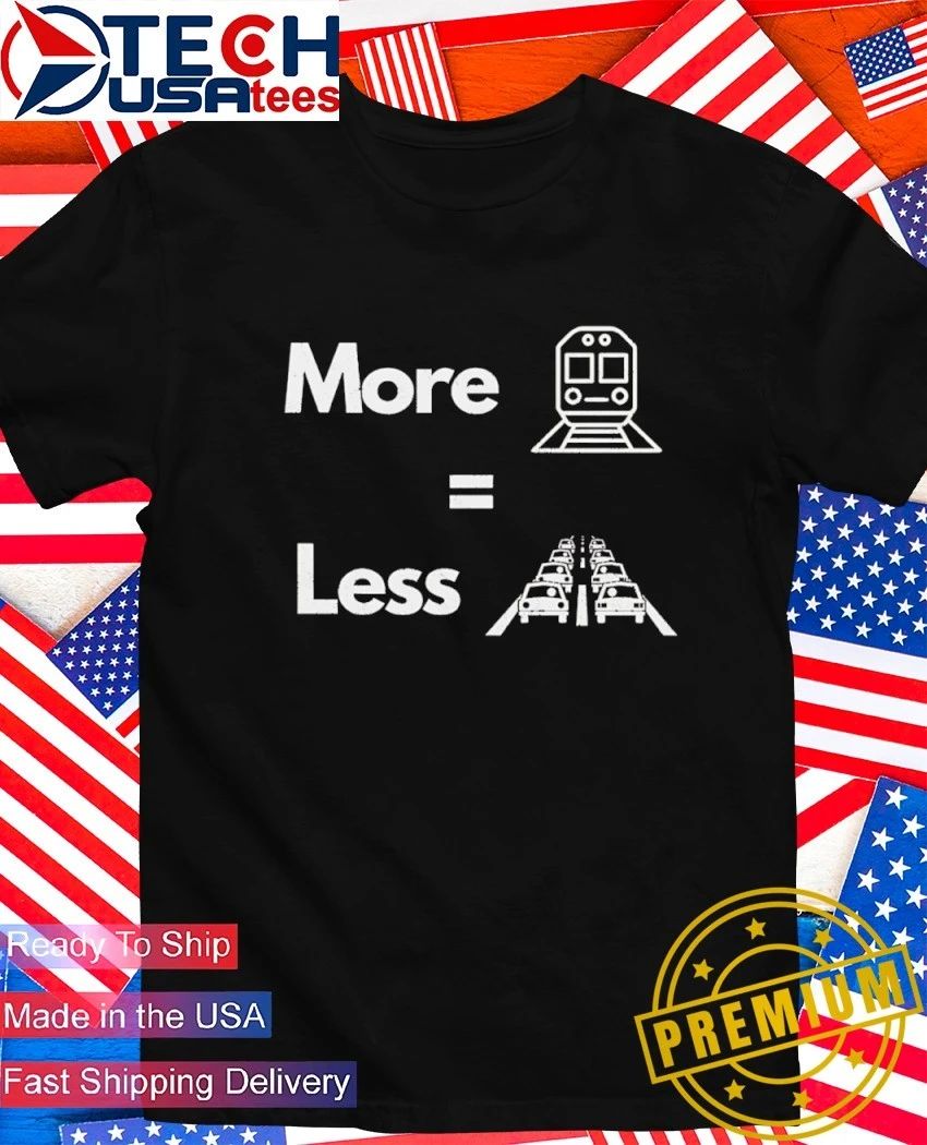 More train equals less car shirt