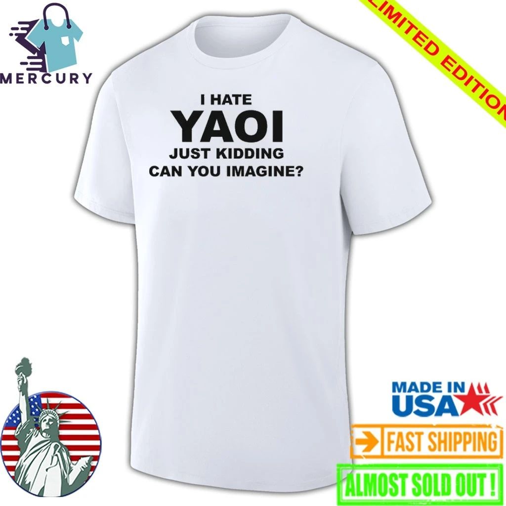 I Hate Yaoi Just Kidding Can You Imagine Shirt