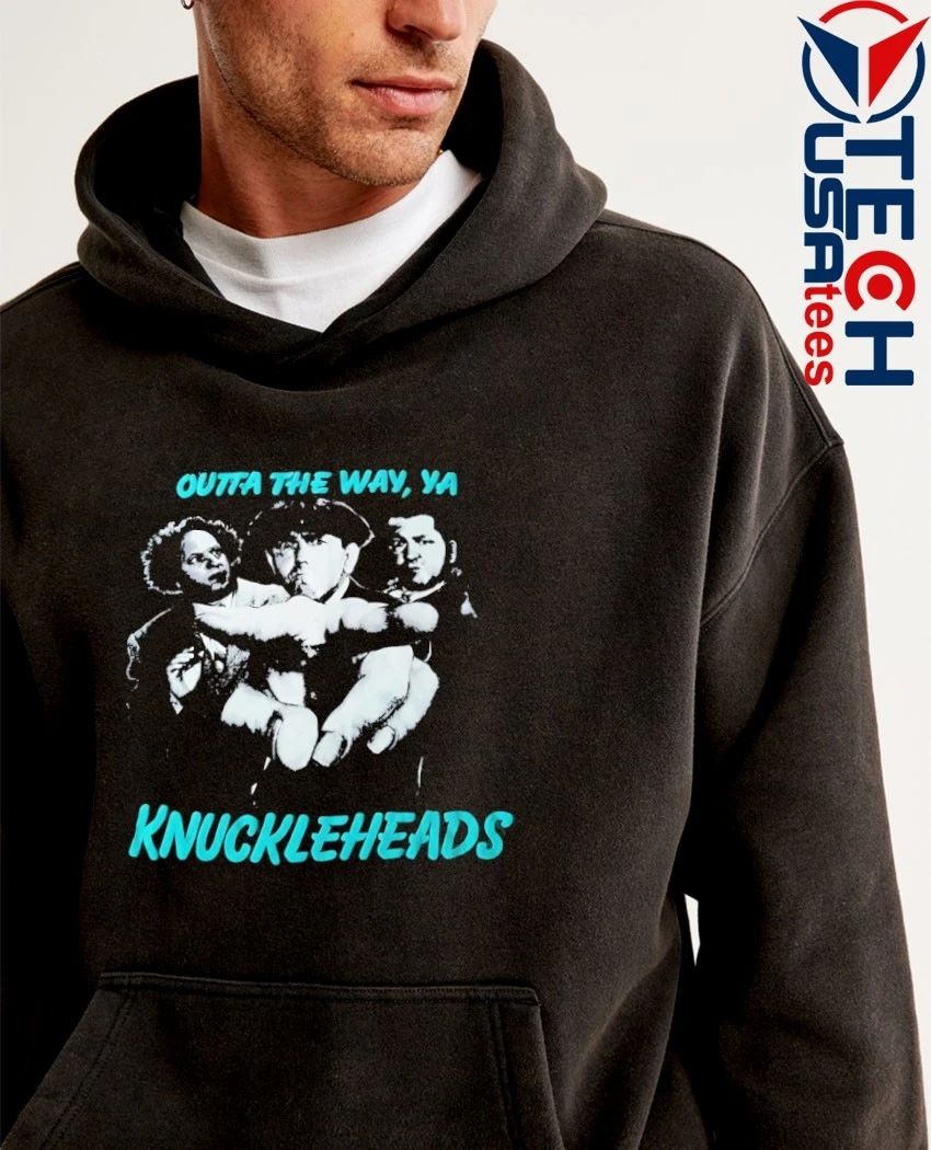 Outta the way ya knuckleheads shirt