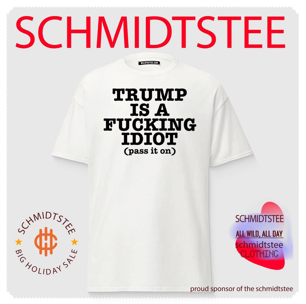Trump Is a Fucking Idiot Pass It On Political Slogan shirt