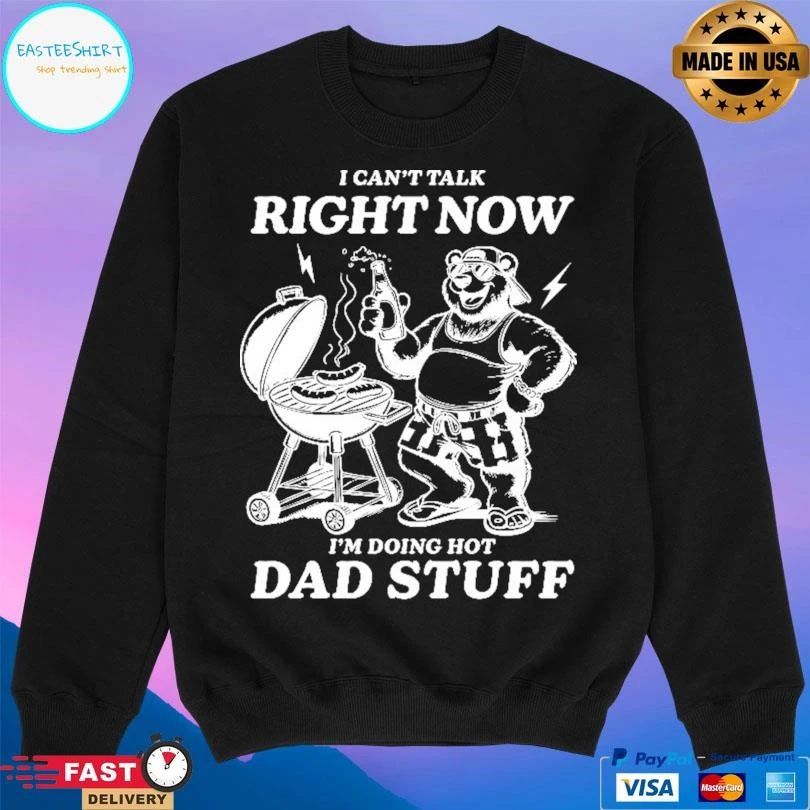 I Can’t Talk Right Now I’m Doing Hot Dad Stuff T-shirts