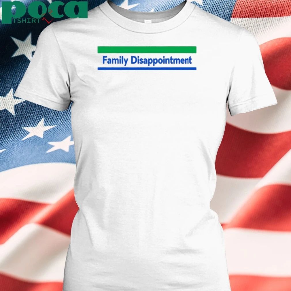 Family Disappointment shirt
