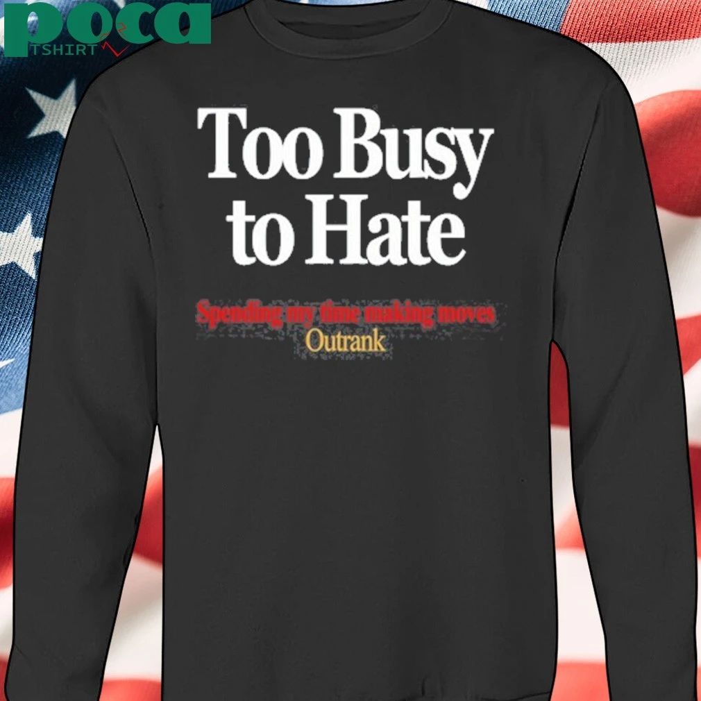 Too Busy To Hate Spending My Time Making Moves Outrank Tee Shirt