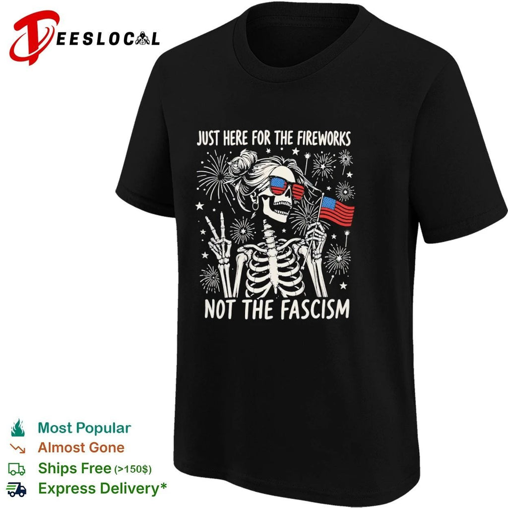 Just Here for the Fireworks Not the Fascism T-shirt