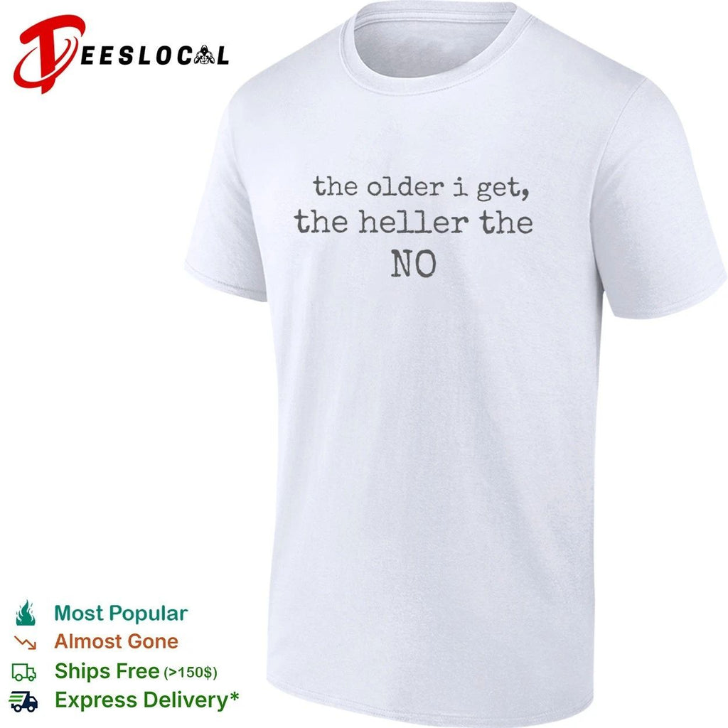 The Older I Get the Heller the No funny quote T-shirt