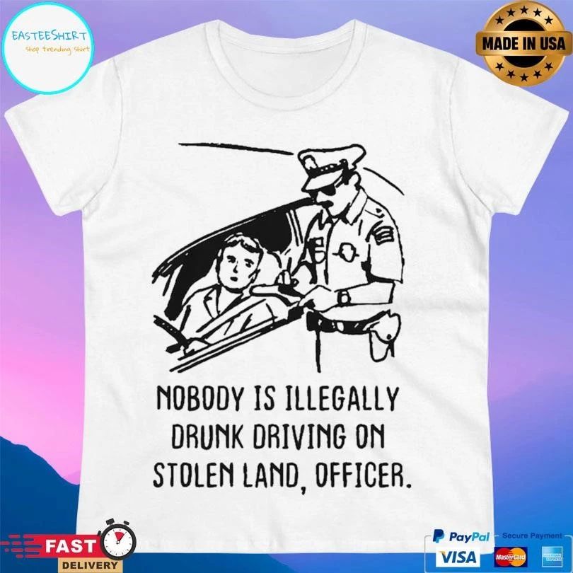 Nobody Is Illegally Drunk Driving On Stolen Land Officer T-shirts
