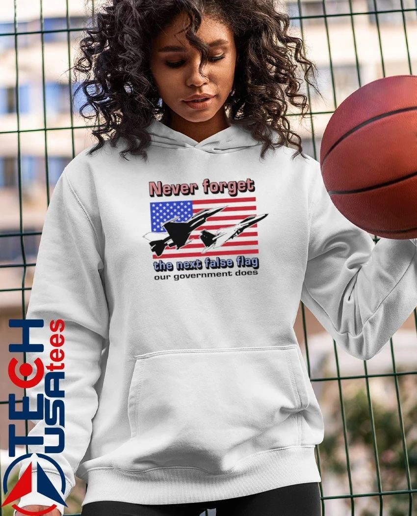 Never forget the next false flag our Government does shirt