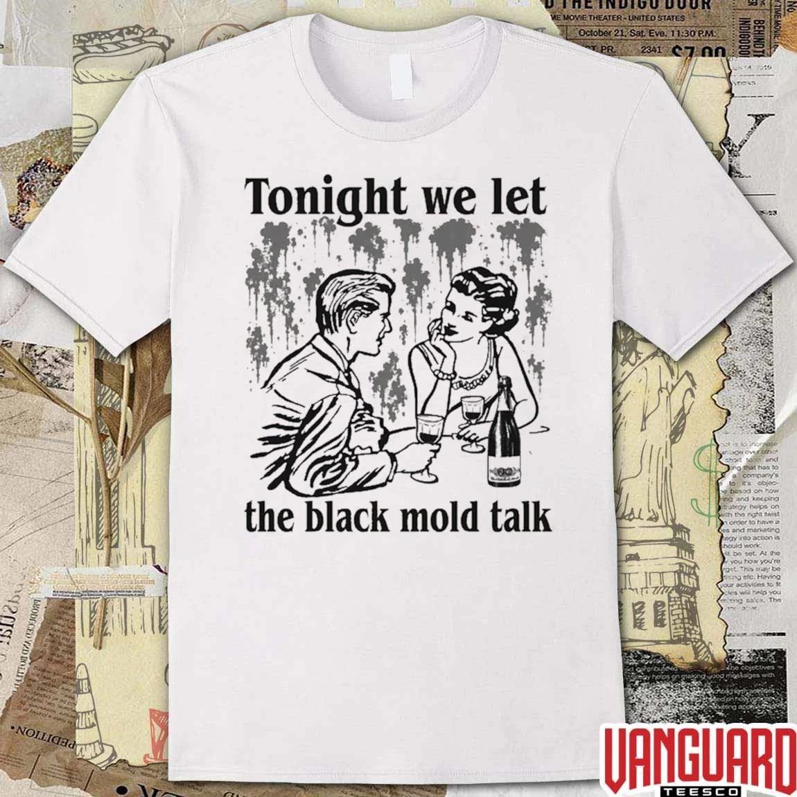 Tonight We Let The Black Mold Talk t-shirt