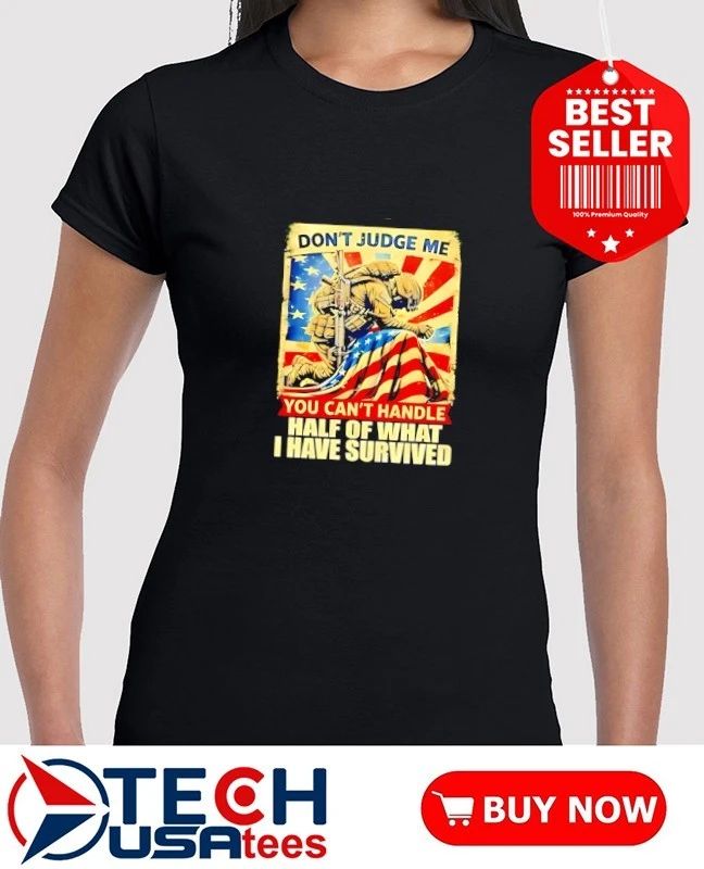 Don’t judge me you can’t handle half of what I have survived shirt