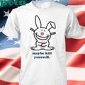 Happy Bunny Maybe Kill Yourself Shirt