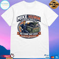 Mike Humm Dumpster Service We Come We Load Satisfaction Guaranteed T-shirts